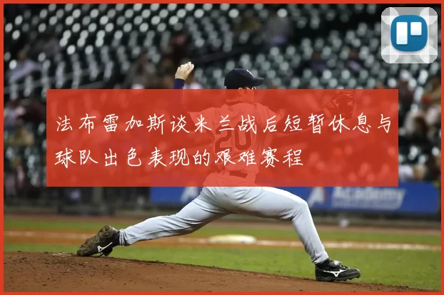 法布雷加斯谈米兰战后短暂休息与球队出色表现的艰难赛程