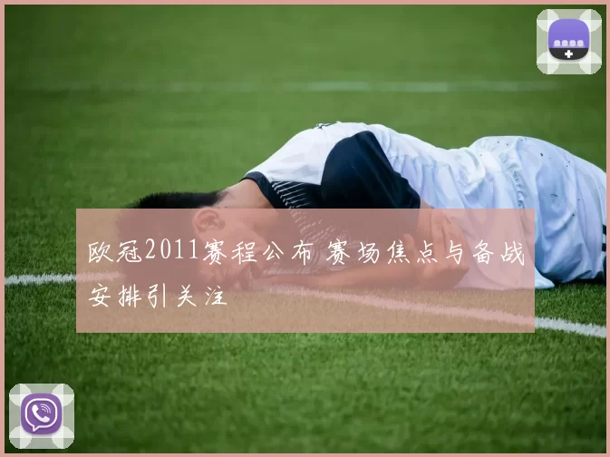 欧冠2011赛程公布 赛场焦点与备战安排引关注