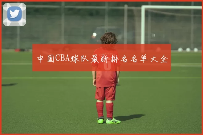 中国CBA球队最新排名名单大全