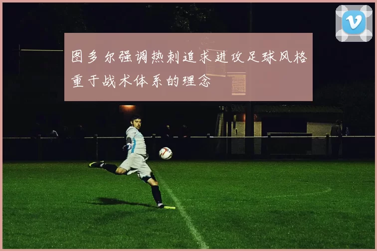图多尔强调热刺追求进攻足球风格重于战术体系的理念