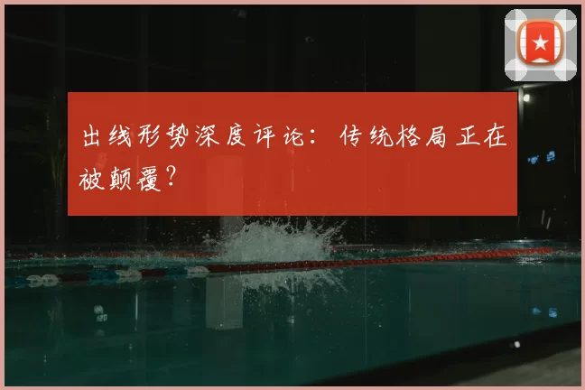 出线形势深度评论:传统格局正在被颠覆?