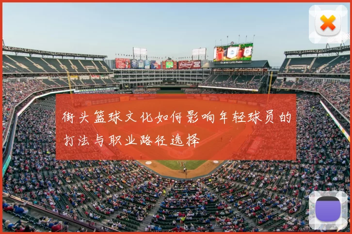 街头篮球文化如何影响年轻球员的打法与职业路径选择