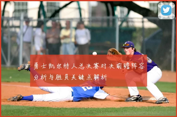勇士凯尔特人总决赛对决前瞻阵容分析与胜负关键点解析