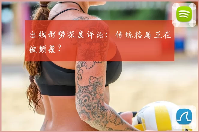 出线形势深度评论:传统格局正在被颠覆?