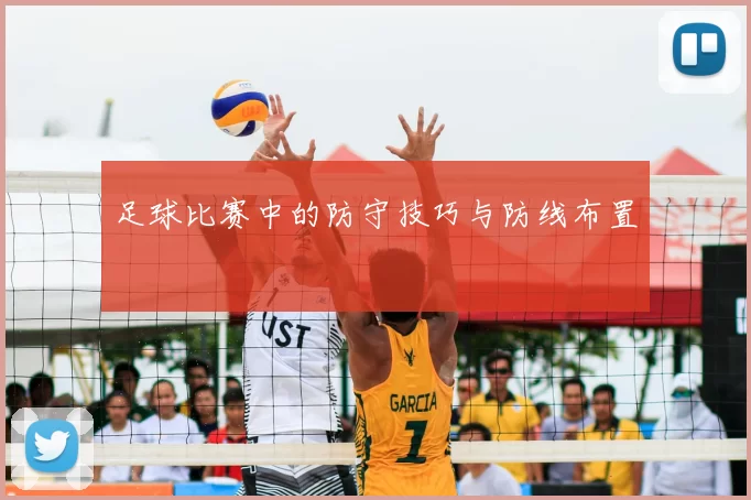 足球比赛中的防守技巧与防线布置