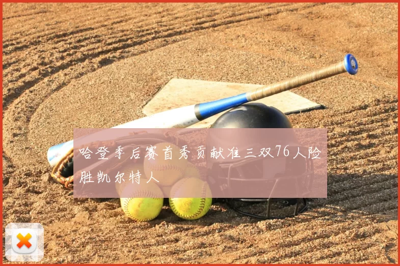 哈登季后赛首秀贡献准三双76人险胜凯尔特人