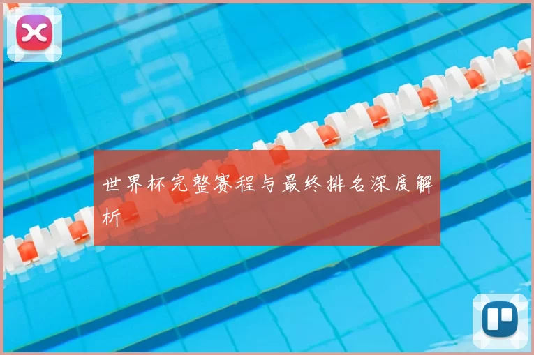 世界杯完整赛程与最终排名深度解析