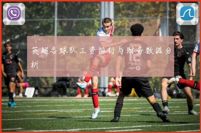 英超各球队工资排行与财务数据分析