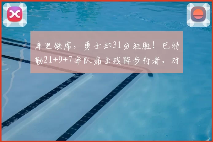 库里缺席,勇士却31分狂胜!巴特勒21+9+7率队痛击残阵步行者,对手直坠东部倒数第二