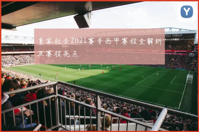 皇家社会2021赛季西甲赛程全解析及赛程亮点