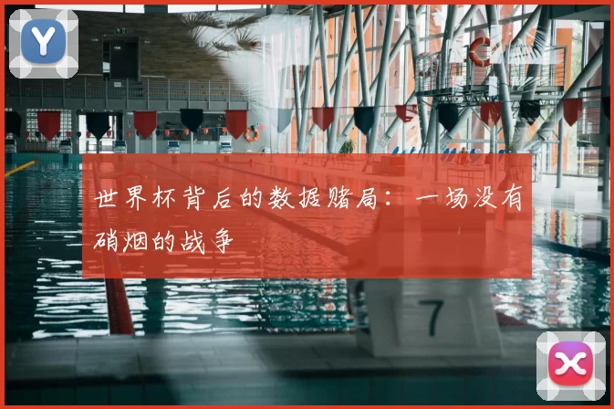 世界杯背后的数据赌局:一场没有硝烟的战争