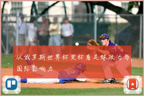 从俄罗斯世界杯奖杯看足球政治与国际影响力