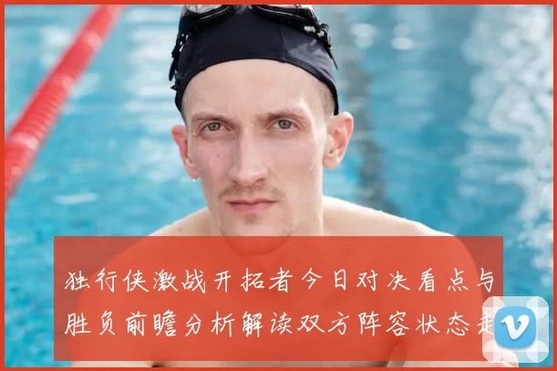 独行侠激战开拓者今日对决看点与胜负前瞻分析解读双方阵容状态走势