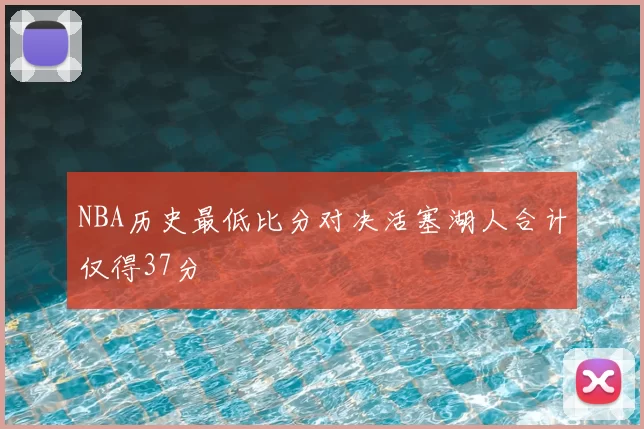 NBA历史最低比分对决活塞湖人合计仅得37分