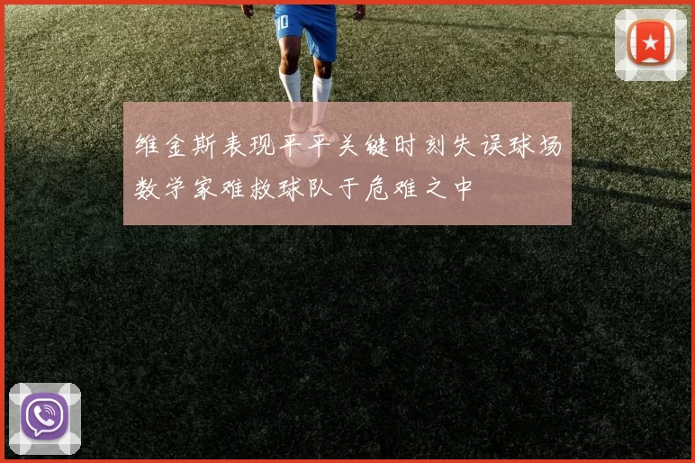 维金斯表现平平关键时刻失误球场数学家难救球队于危难之中