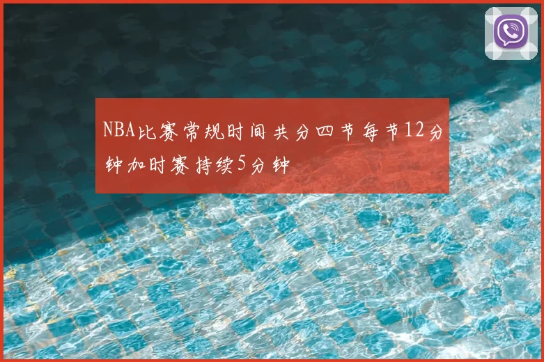 NBA比赛常规时间共分四节每节12分钟加时赛持续5分钟