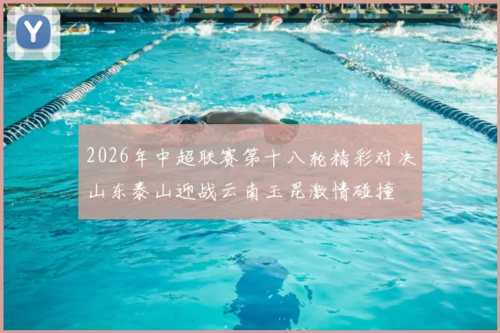 2026年中超联赛第十八轮精彩对决山东泰山迎战云南玉昆激情碰撞