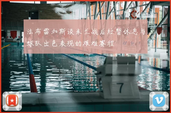 法布雷加斯谈米兰战后短暂休息与球队出色表现的艰难赛程