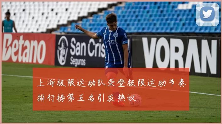 上海极限运动队荣登极限运动节奏排行榜第五名引发热议