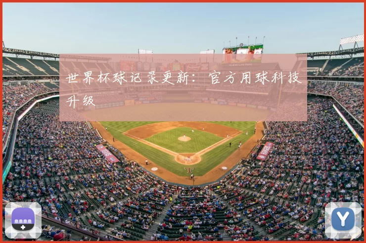 世界杯球记录更新:官方用球科技升级