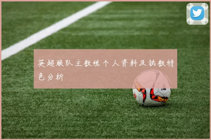 英超狼队主教练个人资料及执教特色分析