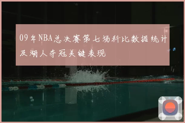 09年NBA总决赛第七场科比数据统计及湖人夺冠关键表现