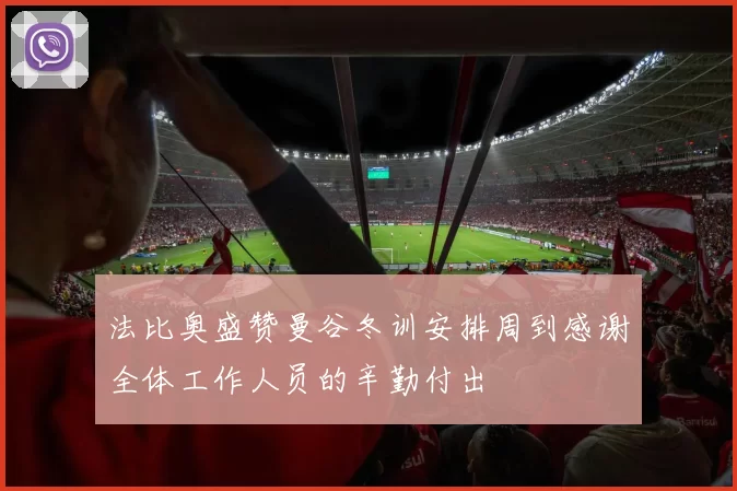 法比奥盛赞曼谷冬训安排周到感谢全体工作人员的辛勤付出