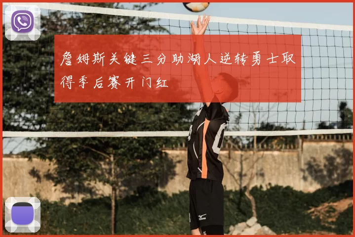 詹姆斯关键三分助湖人逆转勇士取得季后赛开门红