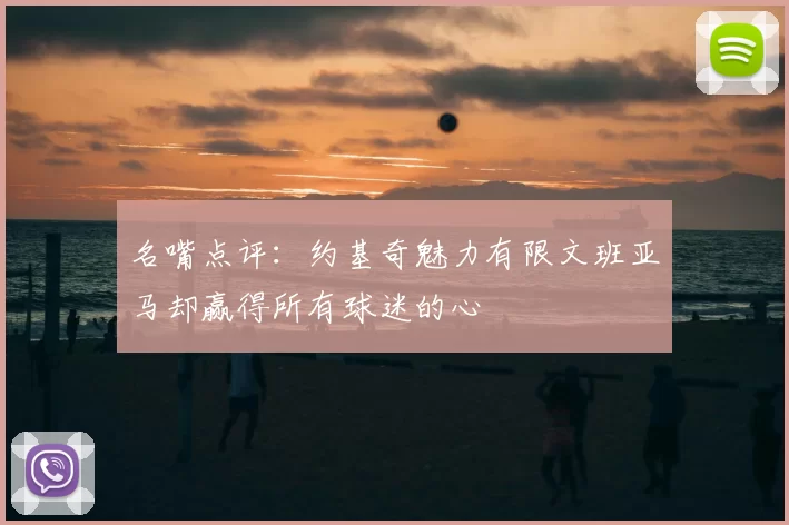 名嘴点评：约基奇魅力有限文班亚马却赢得所有球迷的心