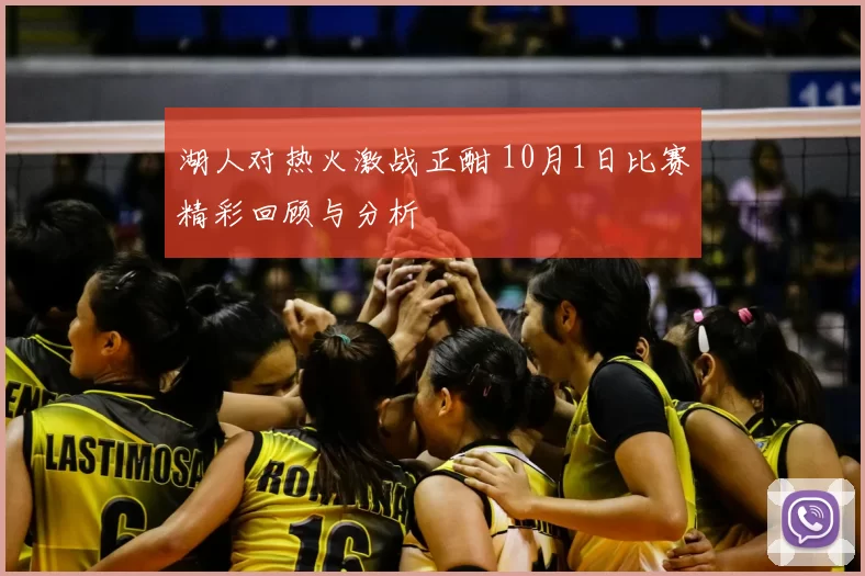 湖人对热火激战正酣 10月1日比赛精彩回顾与分析