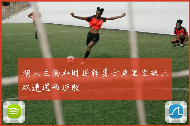 湖人主场加时逆转勇士库里空砍三双遭遇两连败